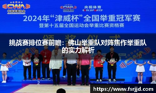 挑战赛排位赛前瞻：佛山举重队对阵焦作举重队的实力解析