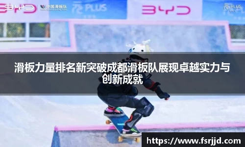 滑板力量排名新突破成都滑板队展现卓越实力与创新成就